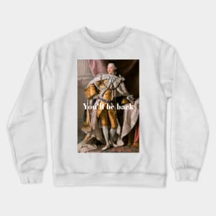 You'll Be Back King George III inspired by Hamilton Crewneck Sweatshirt